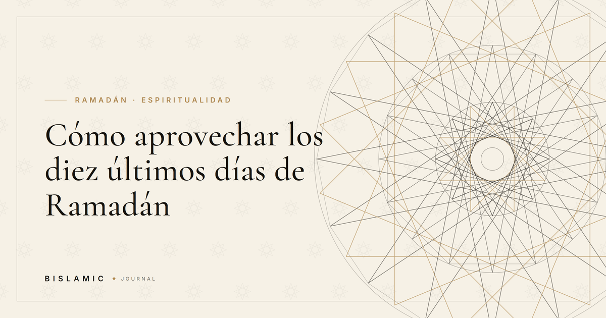 Cómo aprovechar los diez últimos días de Ramadán