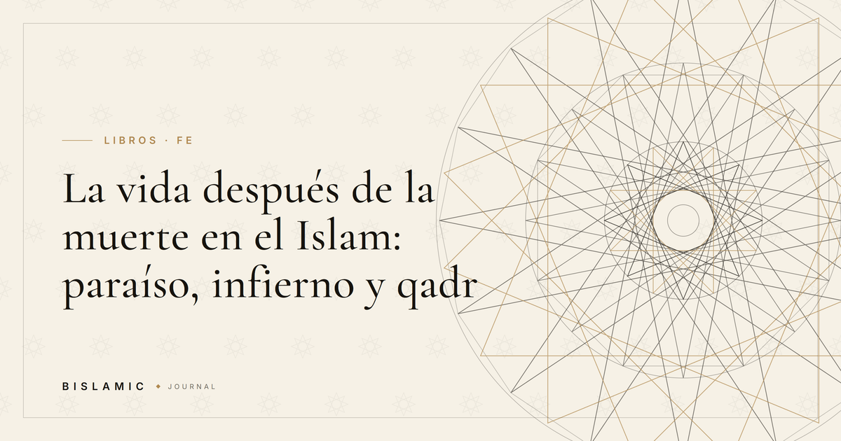 La vida después de la muerte en el Islam: paraíso, infierno y qadr